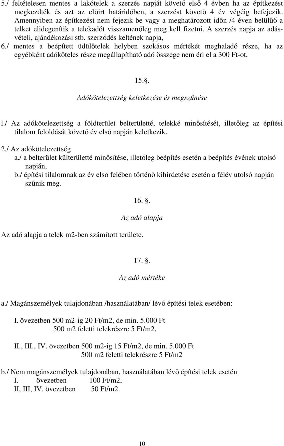 szerződés keltének napja, 6./ mentes a beépített üdülőtelek helyben szokásos mértékét meghaladó része, ha az egyébként adóköteles része megállapítható adó összege nem éri el a 300 Ft-ot, 15.