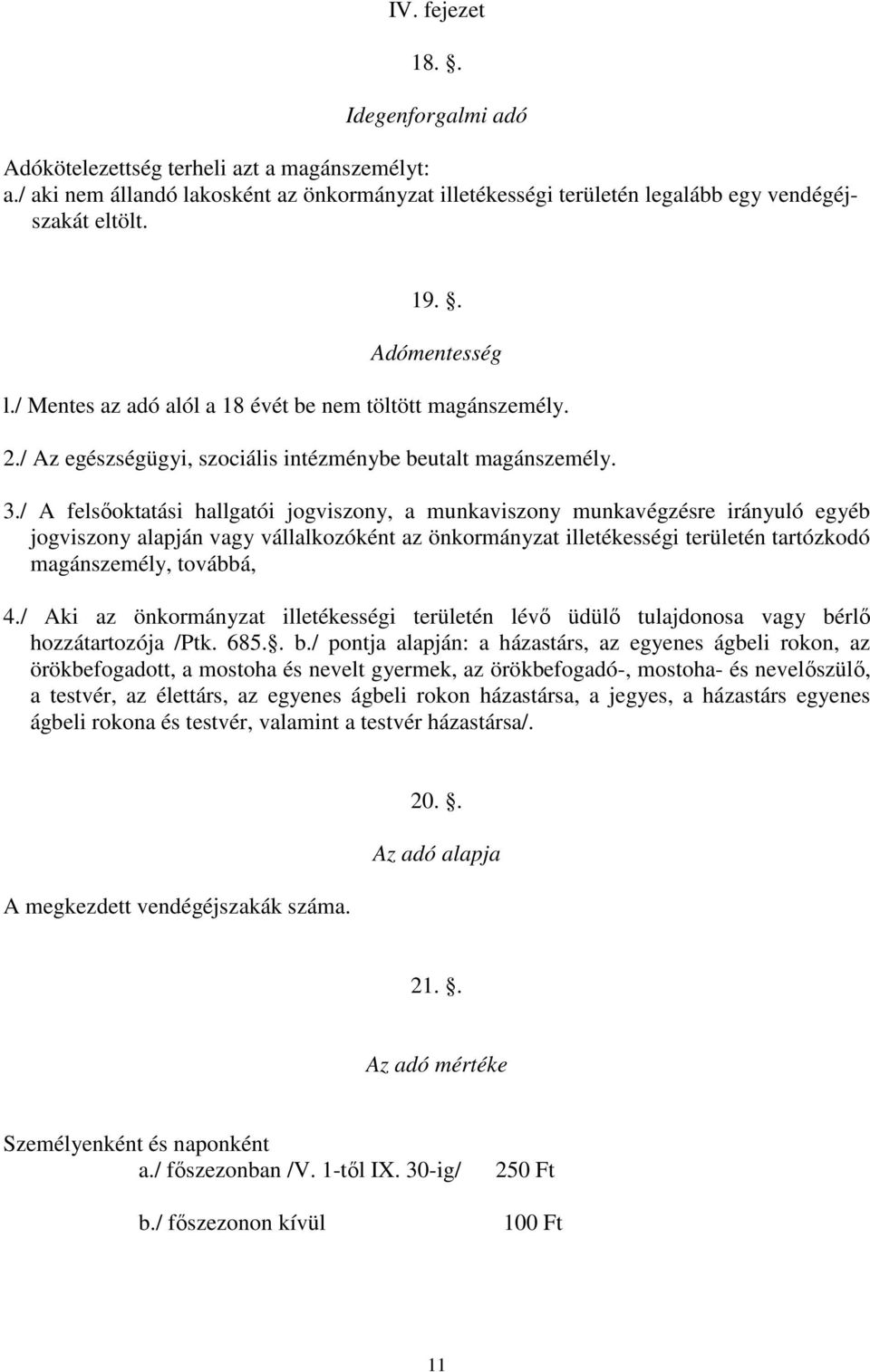 / A felsőoktatási hallgatói jogviszony, a munkaviszony munkavégzésre irányuló egyéb jogviszony alapján vagy vállalkozóként az önkormányzat illetékességi területén tartózkodó magánszemély, továbbá, 4.