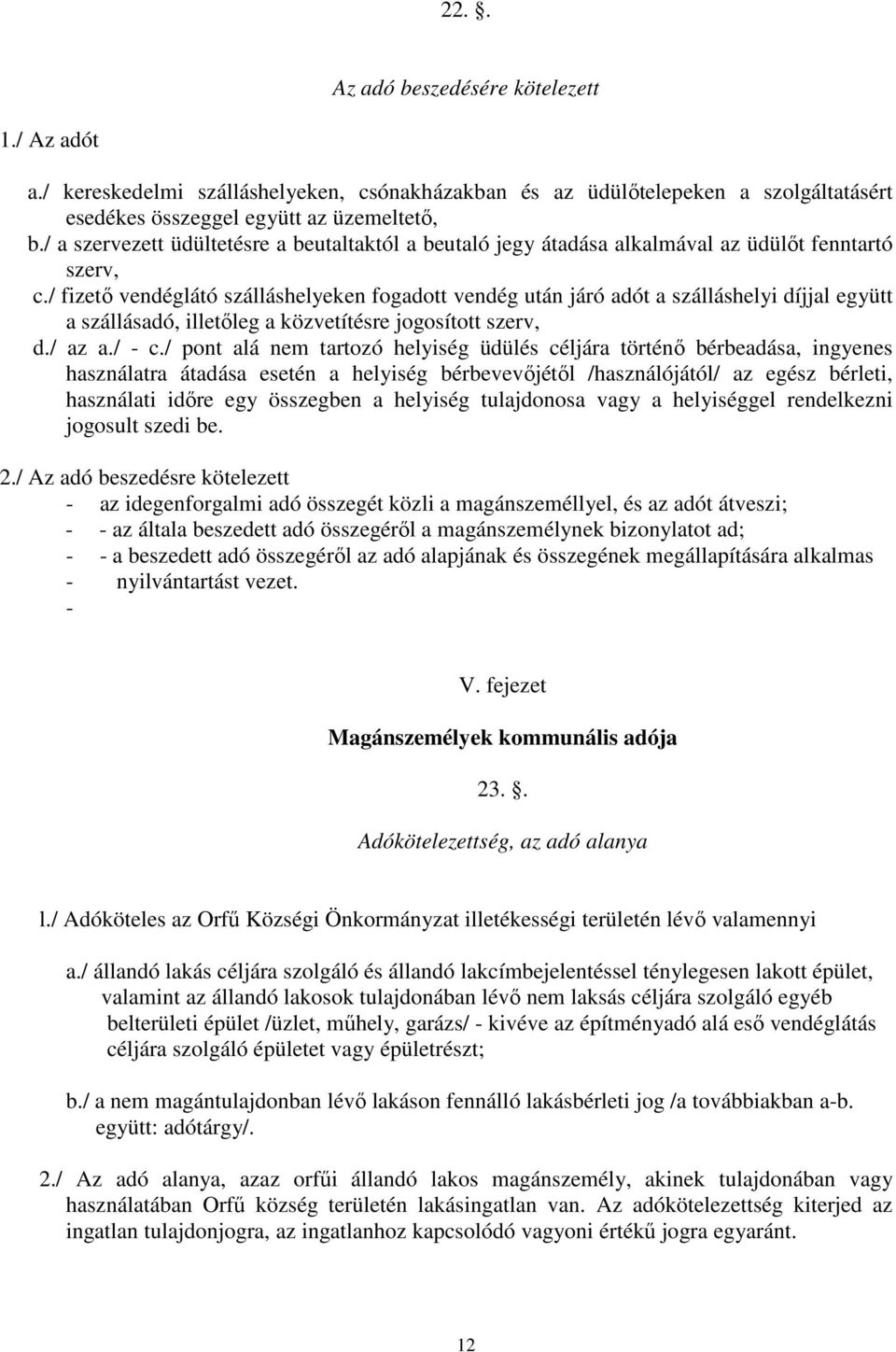 / fizető vendéglátó szálláshelyeken fogadott vendég után járó adót a szálláshelyi díjjal együtt a szállásadó, illetőleg a közvetítésre jogosított szerv, d./ az a./ - c.