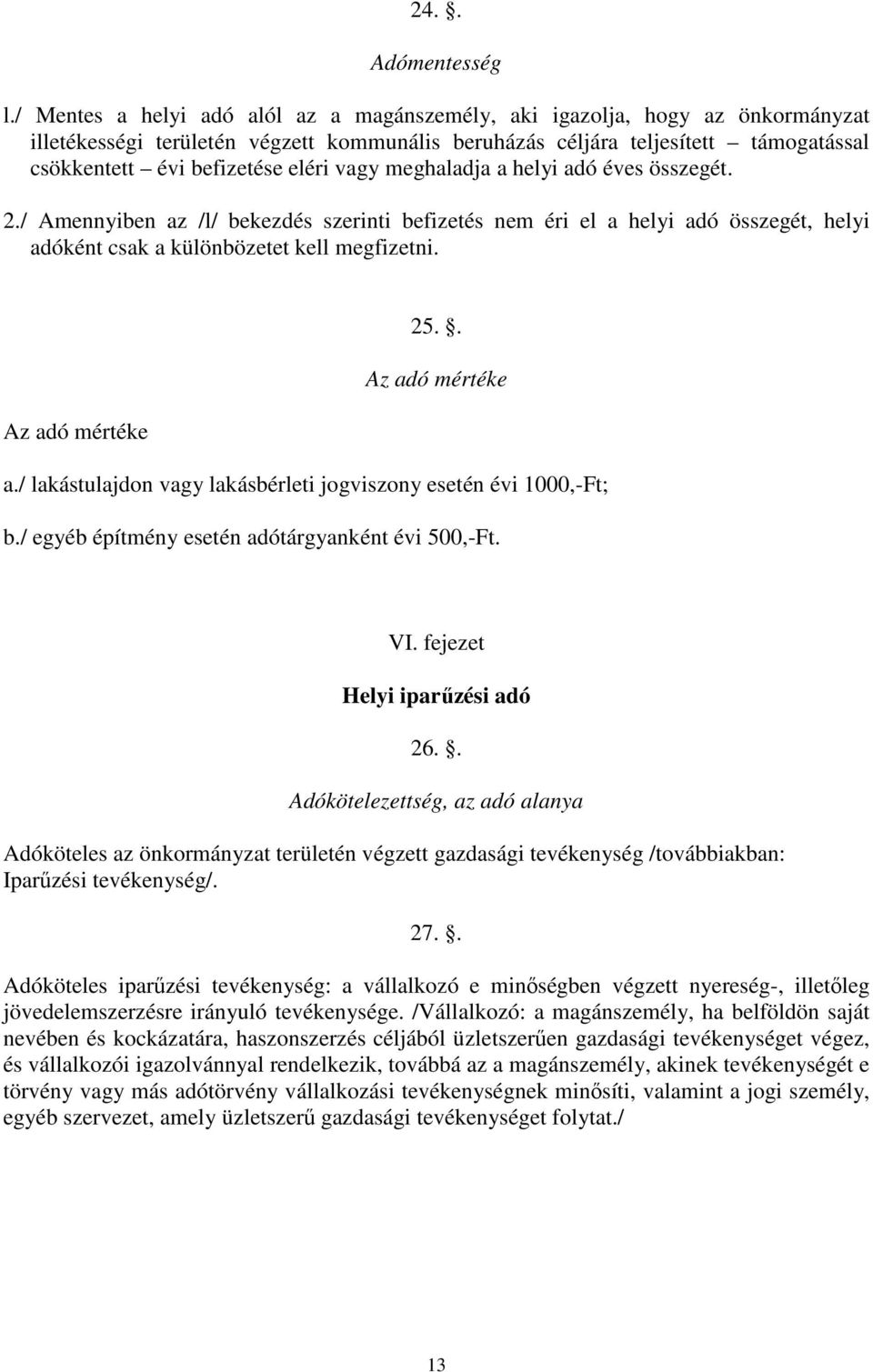 vagy meghaladja a helyi adó éves összegét. 2./ Amennyiben az /l/ bekezdés szerinti befizetés nem éri el a helyi adó összegét, helyi adóként csak a különbözetet kell megfizetni. 25.