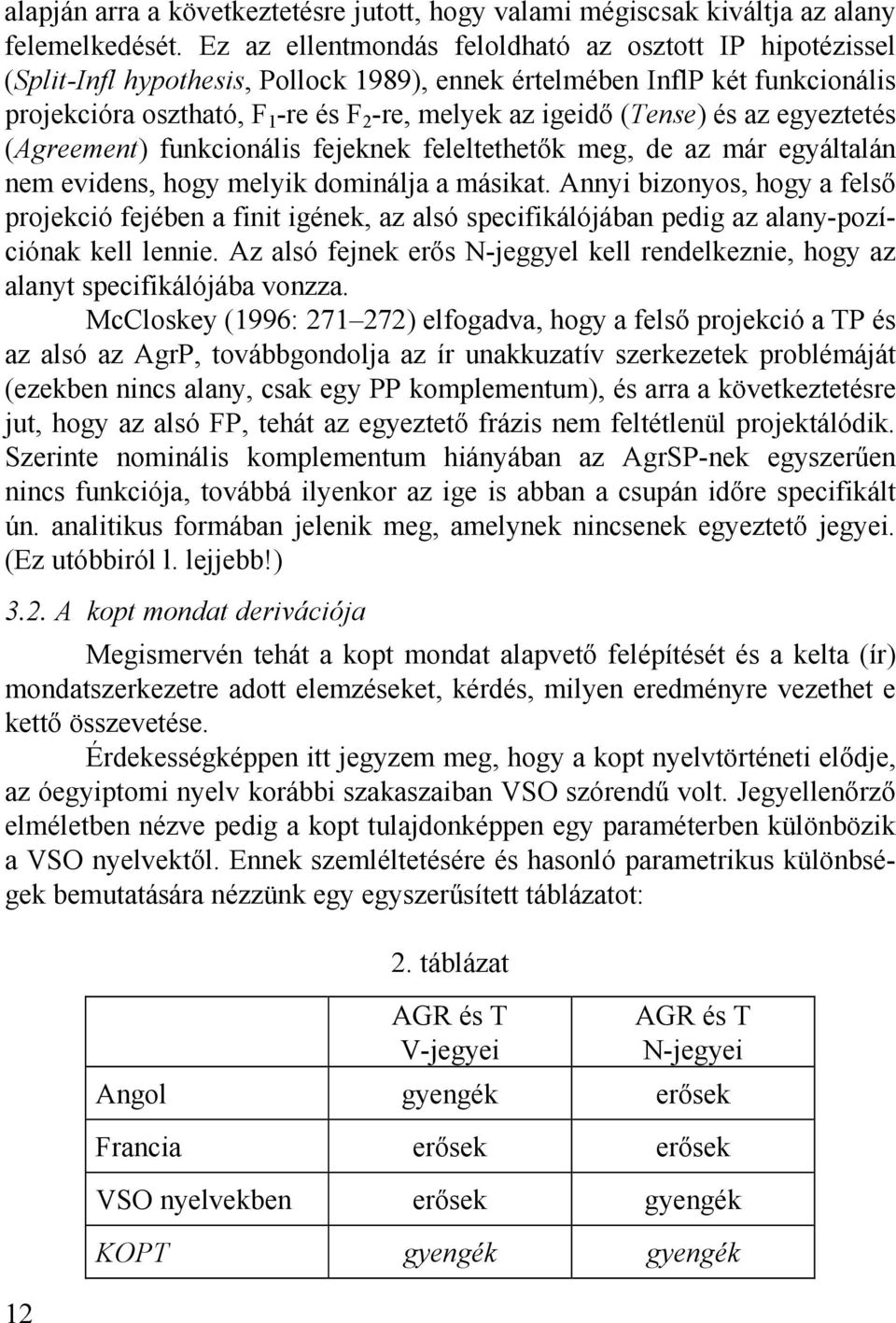 (Tense) és az egyeztetés (Agreement) funkcionális fejeknek feleltethetők meg, de az már egyáltalán nem evidens, hogy melyik dominálja a másikat.