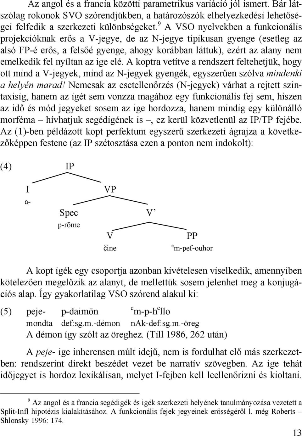 nyíltan az ige elé. A koptra vetítve a rendszert feltehetjük, hogy ott mind a V-jegyek, mind az N-jegyek gyengék, egyszerűen szólva mindenki a helyén marad!