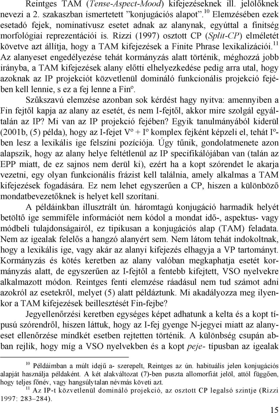 Rizzi (1997) osztott CP (Split-CP) elméletét követve azt állítja, hogy a TAM kifejezések a Finite Phrase lexikalizációi.