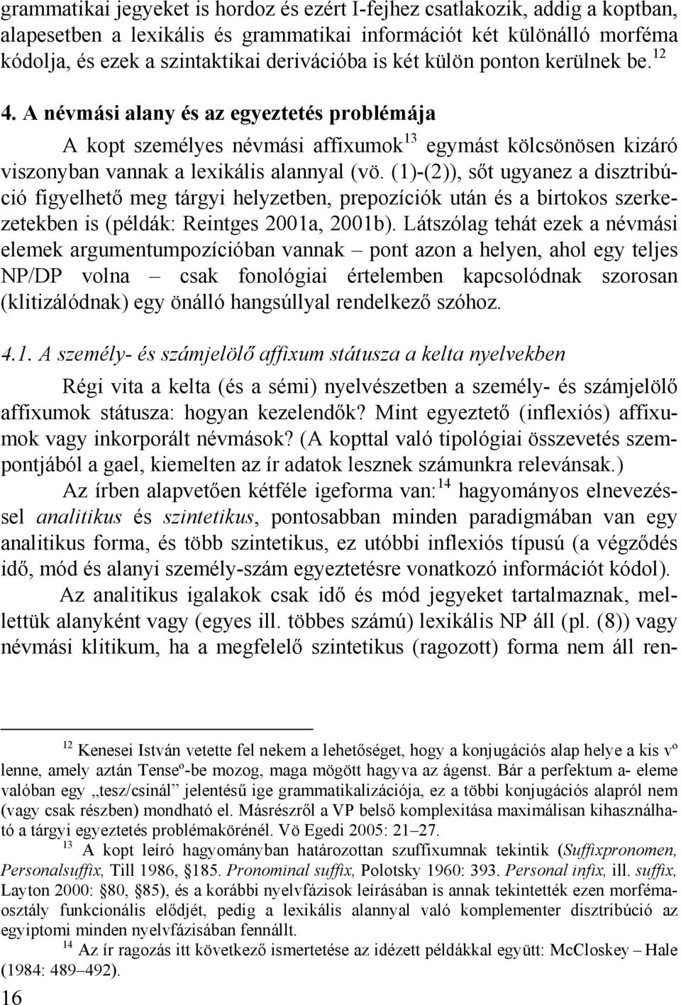 (1)-(2)), sőt ugyanez a disztribúció figyelhető meg tárgyi helyzetben, prepozíciók után és a birtokos szerkezetekben is (példák: Reintges 2001a, 2001b).