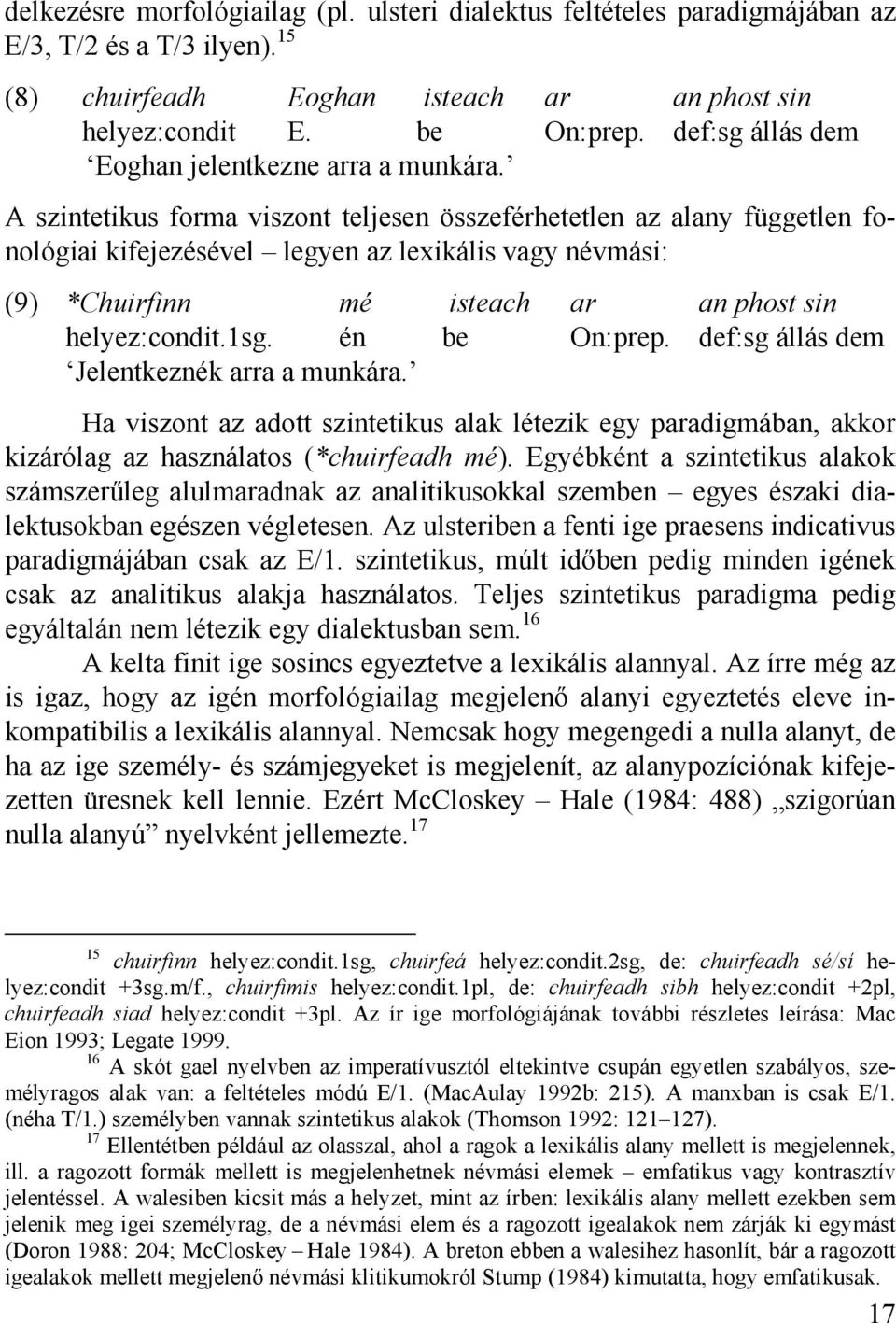 A szintetikus forma viszont teljesen összeférhetetlen az alany független fonológiai kifejezésével legyen az lexikális vagy névmási: (9) *Chuirfinn mé isteach ar an phost sin helyez:condit.1sg.