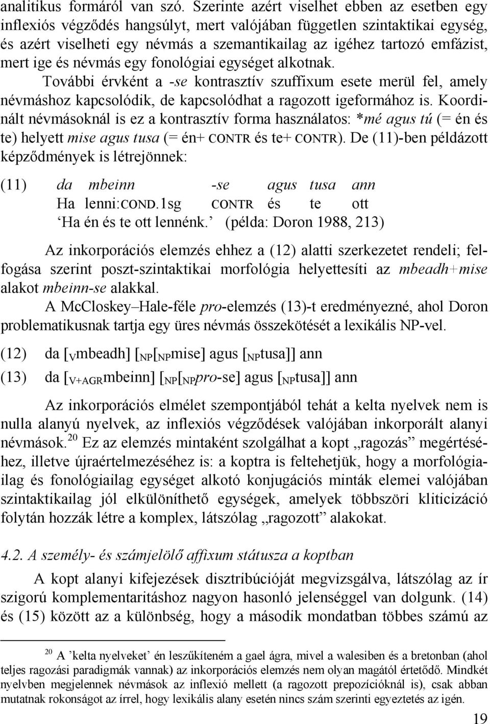 mert ige és névmás egy fonológiai egységet alkotnak. További érvként a -se kontrasztív szuffixum esete merül fel, amely névmáshoz kapcsolódik, de kapcsolódhat a ragozott igeformához is.