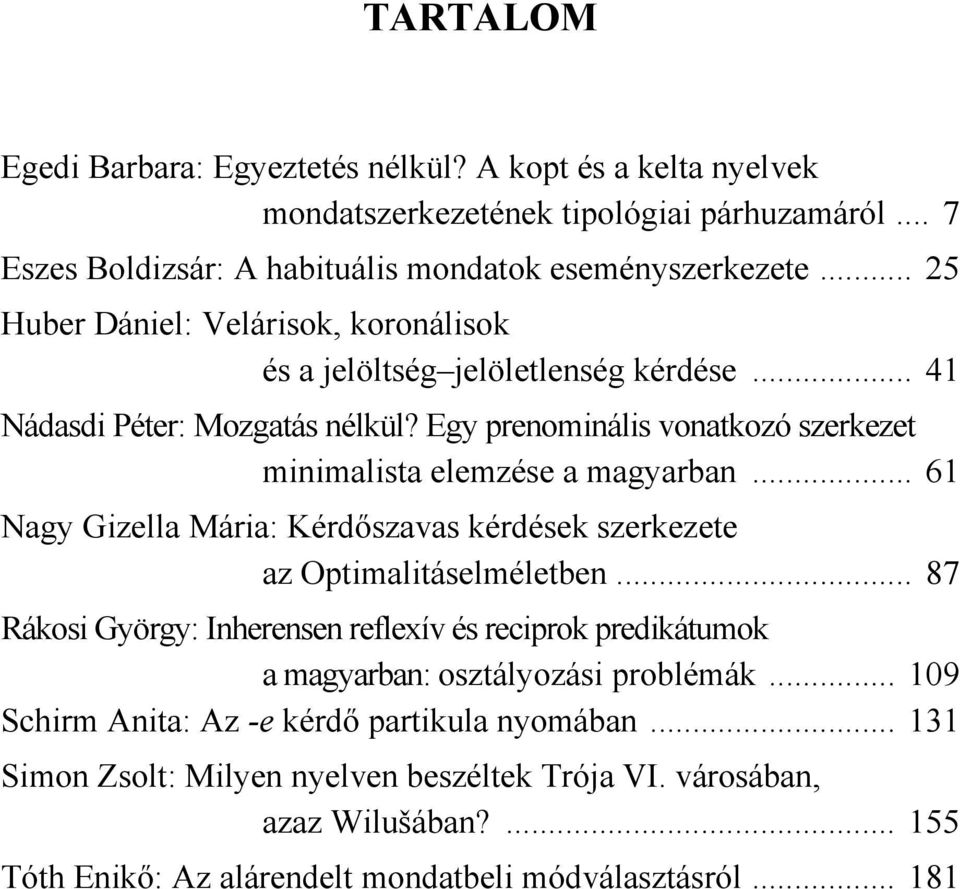 Egy prenominális vonatkozó szerkezet minimalista elemzése a magyarban... 61 Nagy Gizella Mária: Kérdőszavas kérdések szerkezete az Optimalitáselméletben.