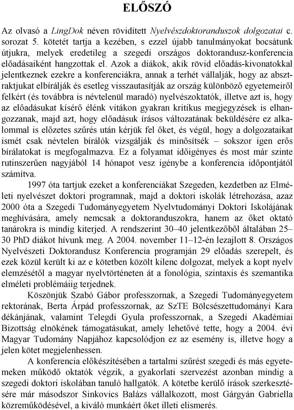 Azok a diákok, akik rövid előadás-kivonatokkal jelentkeznek ezekre a konferenciákra, annak a terhét vállalják, hogy az absztraktjukat elbírálják és esetleg visszautasítják az ország különböző