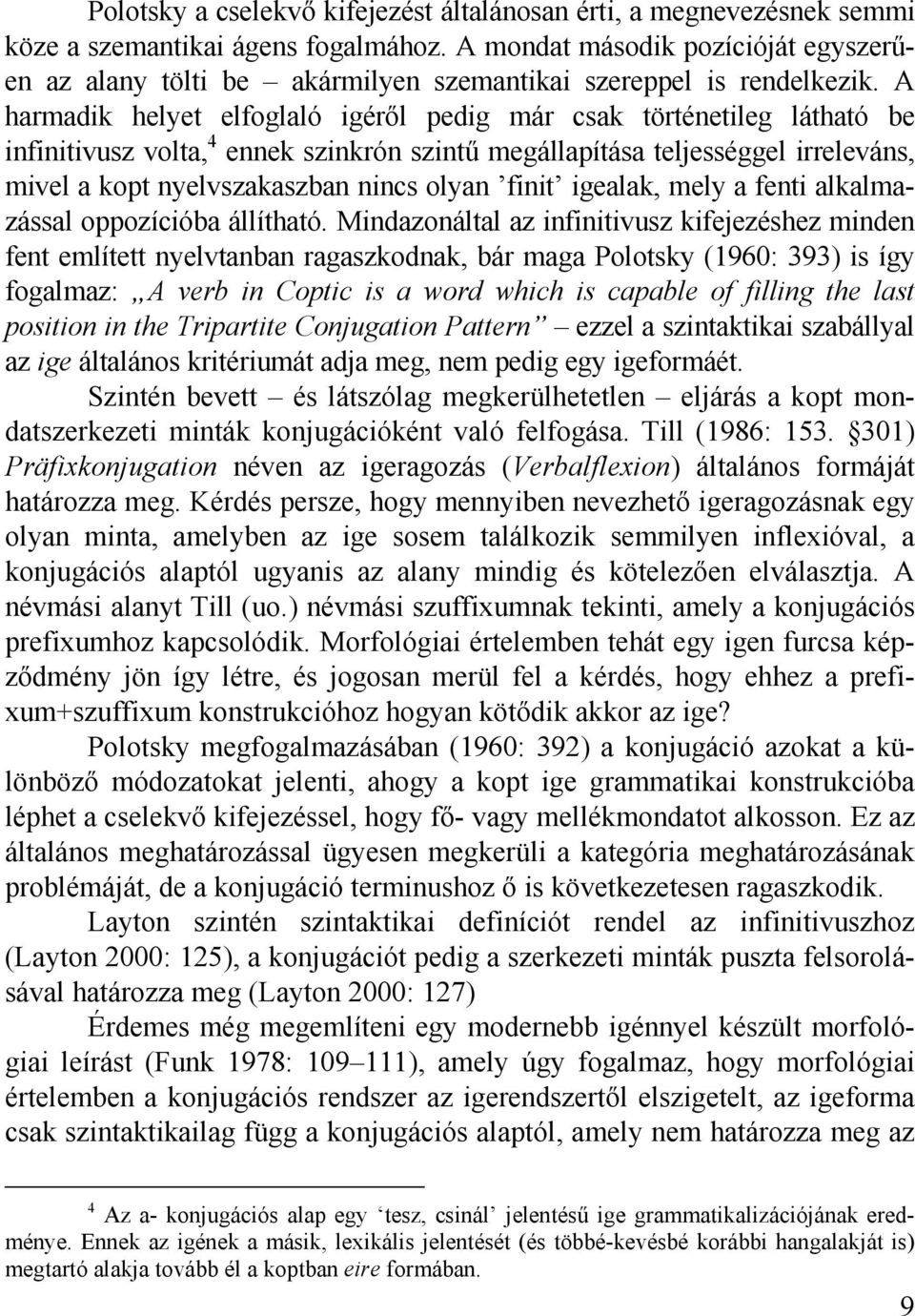 A harmadik helyet elfoglaló igéről pedig már csak történetileg látható be infinitivusz volta, 4 ennek szinkrón szintű megállapítása teljességgel irreleváns, mivel a kopt nyelvszakaszban nincs olyan