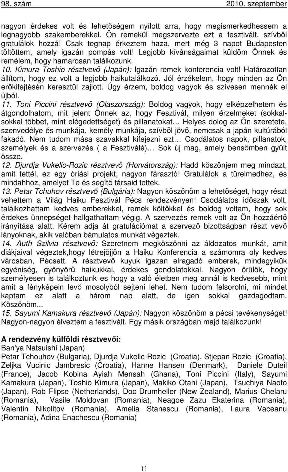 Kimura Toshio résztvevő (Japán): Igazán remek konferencia volt! Határozottan állítom, hogy ez volt a legjobb haikutalálkozó. Jól érzékelem, hogy minden az Ön erőkifejtésén keresztül zajlott.