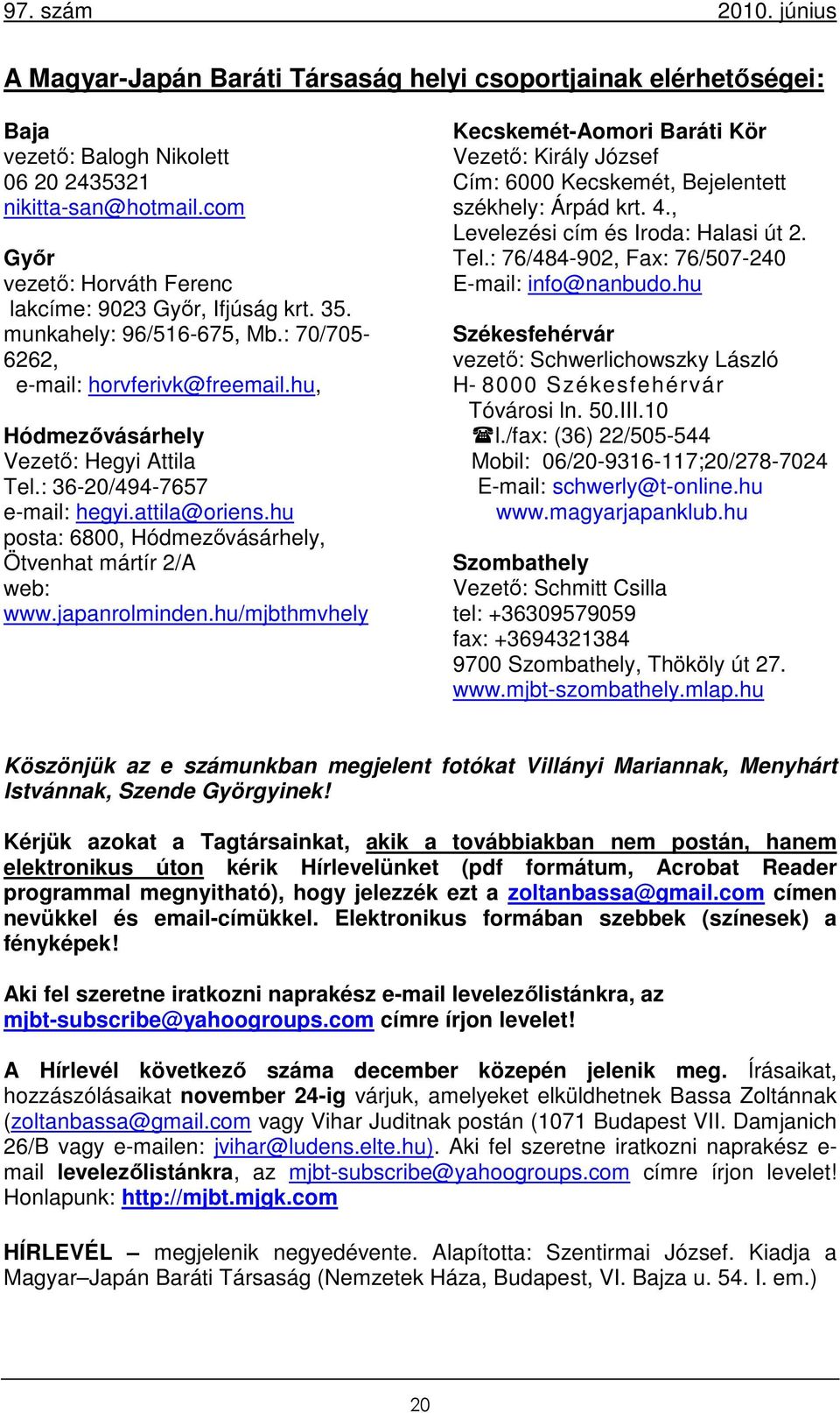 : 36-20/494-7657 e-mail: hegyi.attila@oriens.hu posta: 6800, Hódmezővásárhely, Ötvenhat mártír 2/A web: www.japanrolminden.