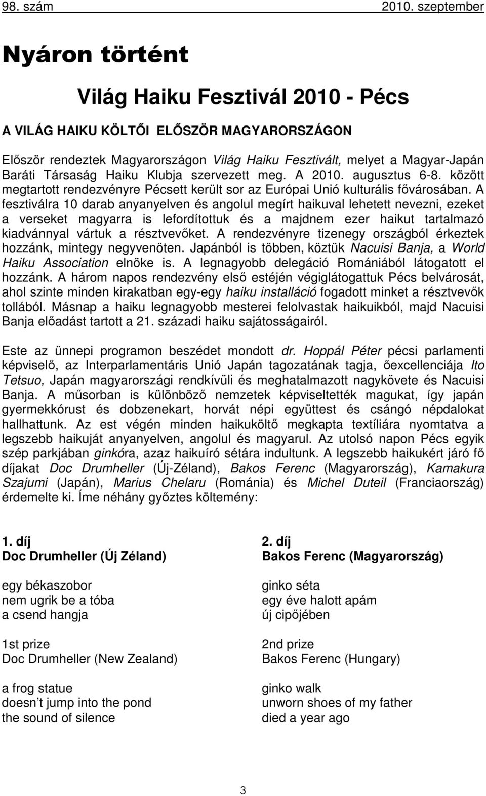 A fesztiválra 10 darab anyanyelven és angolul megírt haikuval lehetett nevezni, ezeket a verseket magyarra is lefordítottuk és a majdnem ezer haikut tartalmazó kiadvánnyal vártuk a résztvevőket.