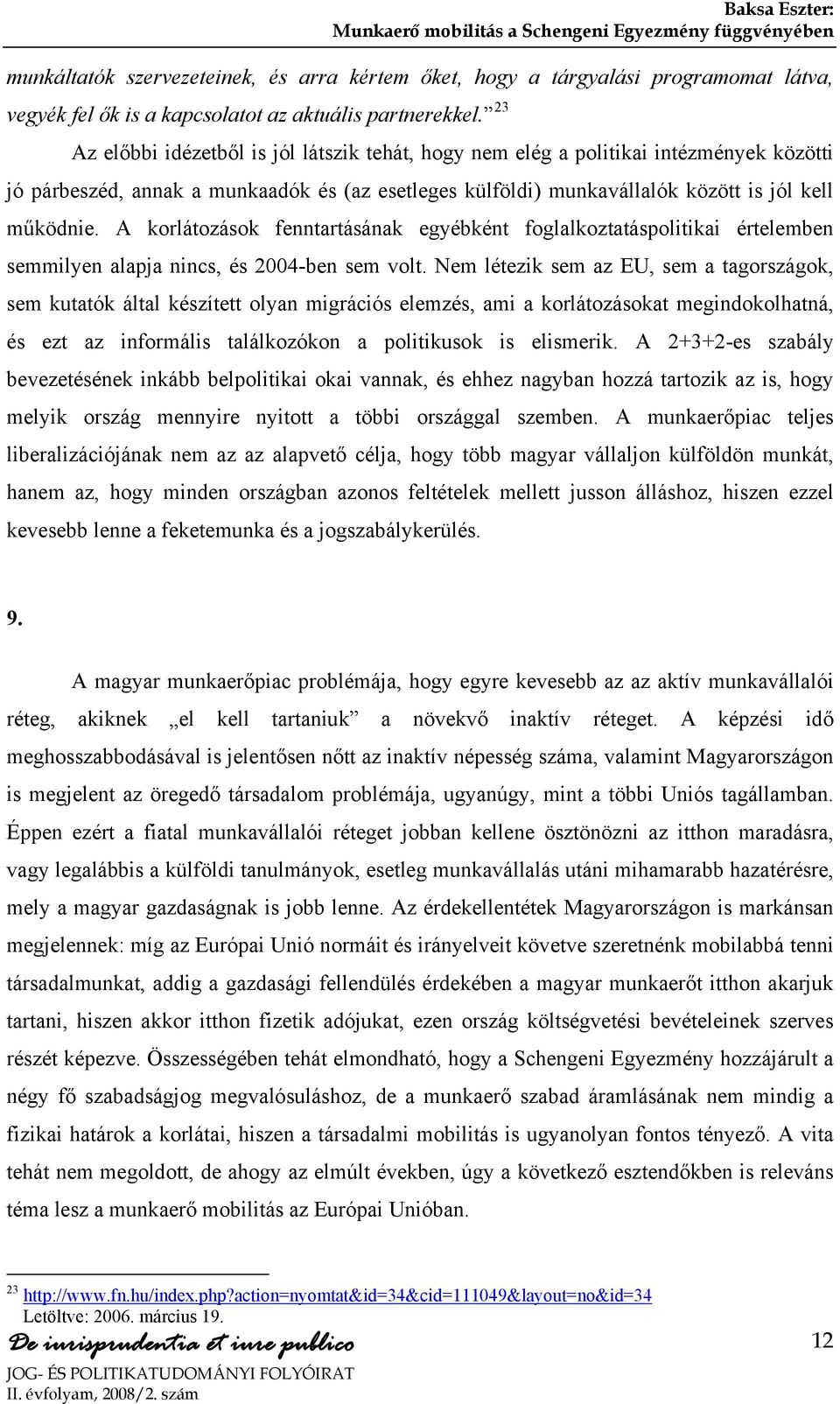 A korlátozások fenntartásának egyébként foglalkoztatáspolitikai értelemben semmilyen alapja nincs, és 2004-ben sem volt.