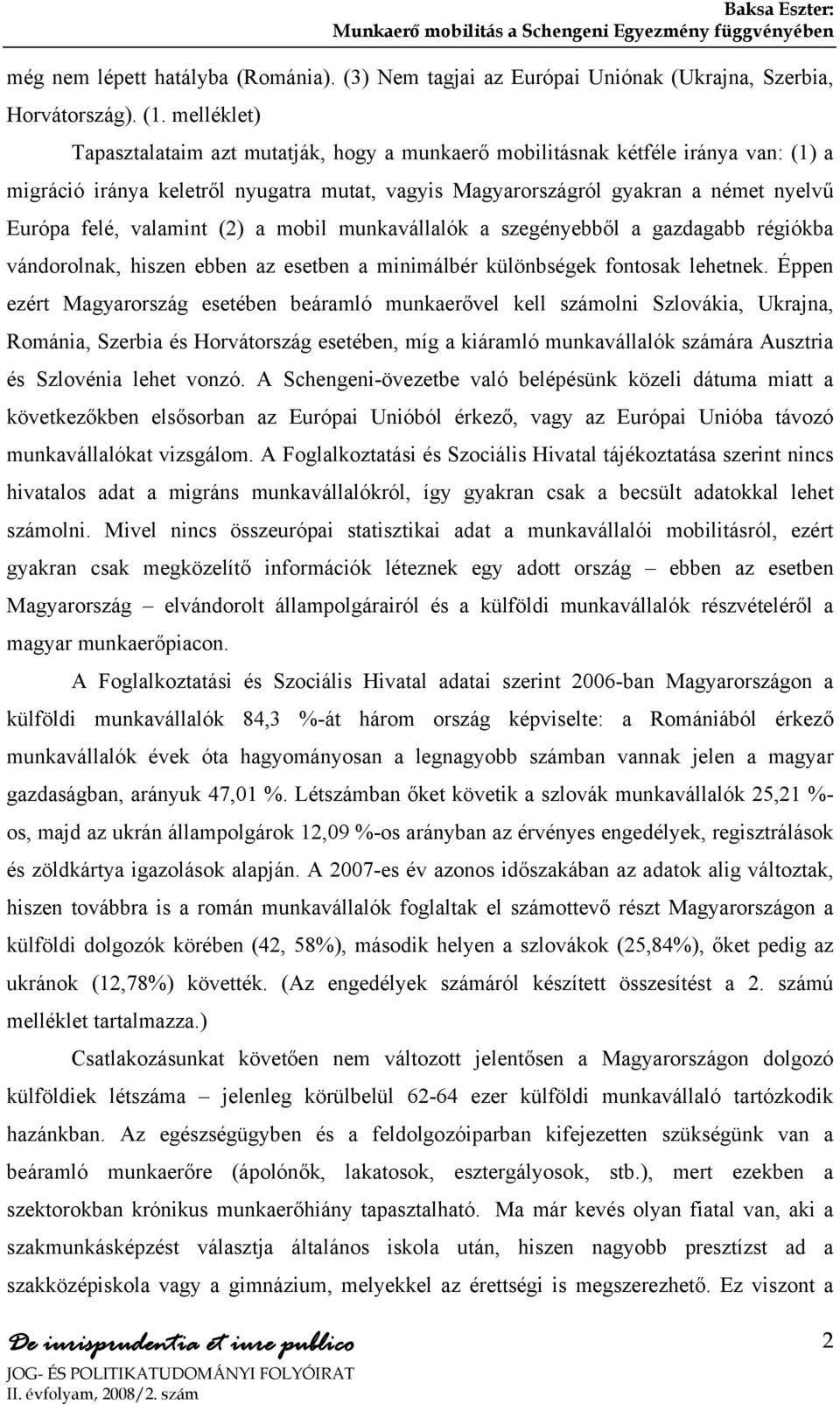 valamint (2) a mobil munkavállalók a szegényebből a gazdagabb régiókba vándorolnak, hiszen ebben az esetben a minimálbér különbségek fontosak lehetnek.