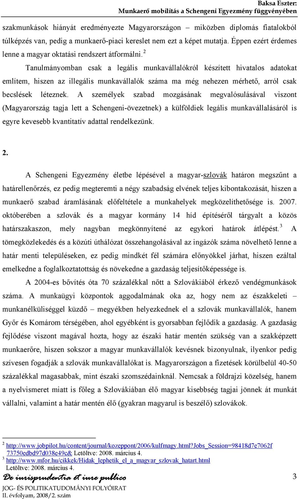 2 Tanulmányomban csak a legális munkavállalókról készített hivatalos adatokat említem, hiszen az illegális munkavállalók száma ma még nehezen mérhető, arról csak becslések léteznek.