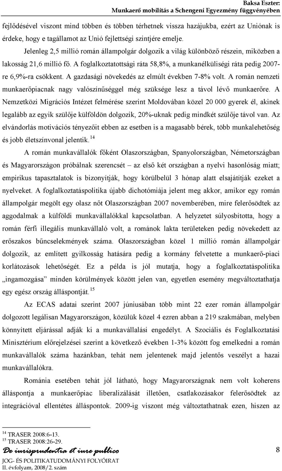 A gazdasági növekedés az elmúlt években 7-8% volt. A román nemzeti munkaerőpiacnak nagy valószínűséggel még szüksége lesz a távol lévő munkaerőre.