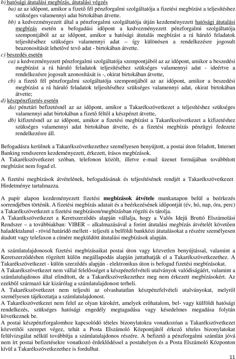 időpont, amikor a hatósági átutalás megbízást a rá háruló feladatok teljesítéséhez szükséges valamennyi adat így különösen a rendelkezésre jogosult beazonosítását lehetővé tevő adat - birtokában