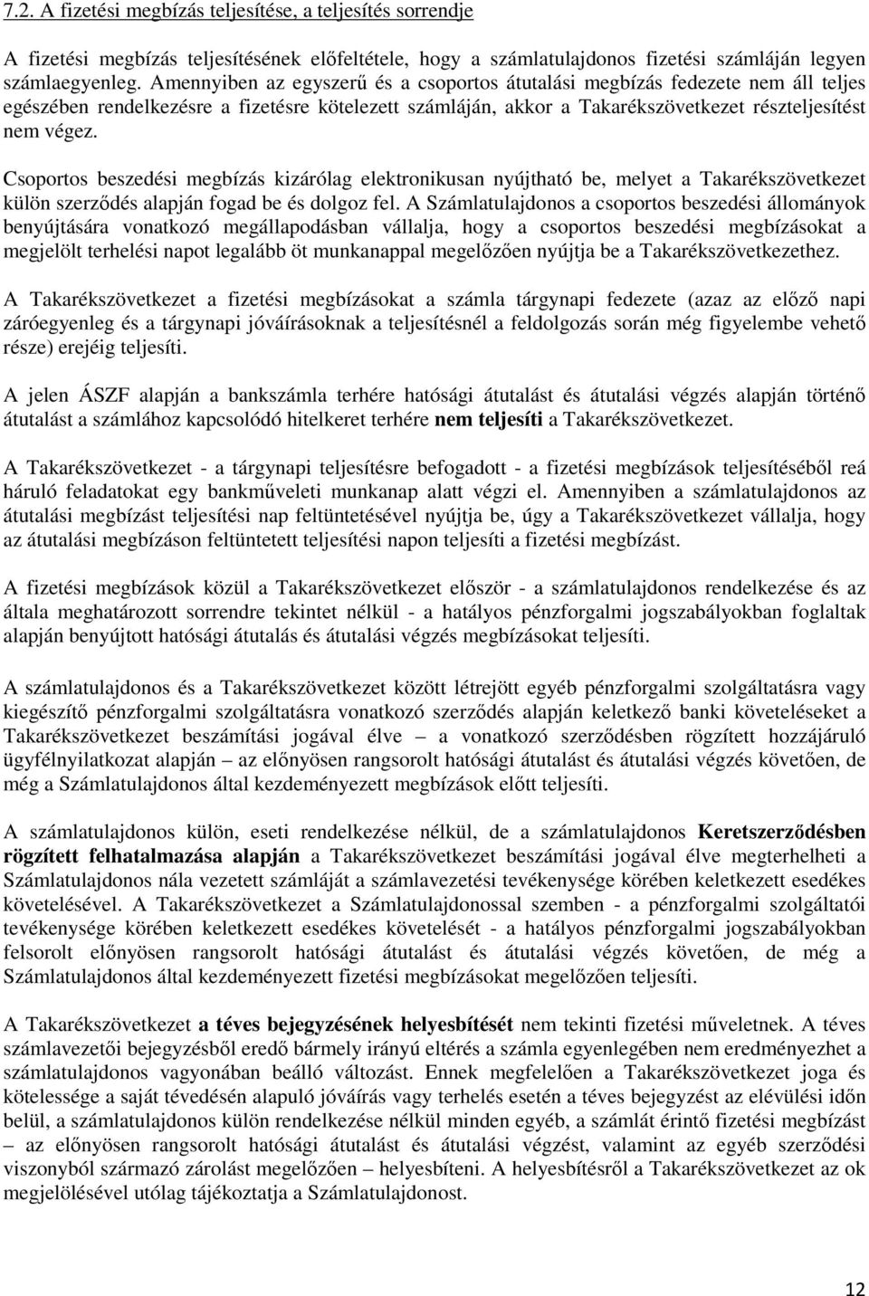 Csoportos beszedési megbízás kizárólag elektronikusan nyújtható be, melyet a Takarékszövetkezet külön szerződés alapján fogad be és dolgoz fel.