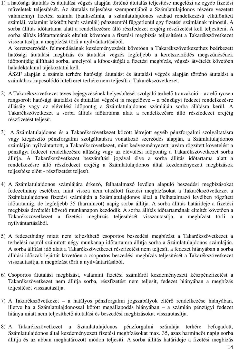 számlái) pénznemtől függetlenül egy fizetési számlának minősül. A sorba állítás időtartama alatt a rendelkezésre álló részfedezet erejéig részfizetést kell teljesíteni.