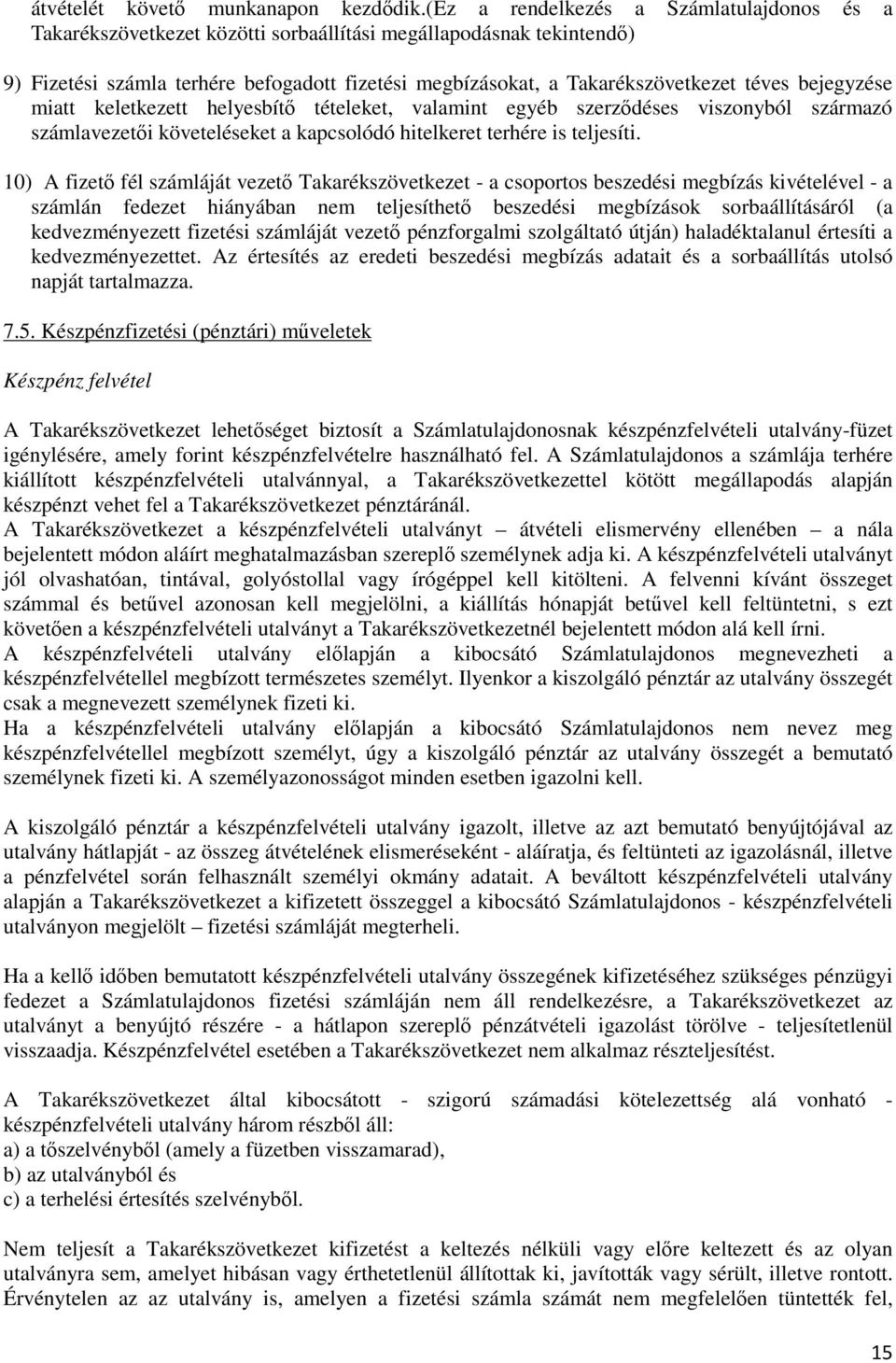 bejegyzése miatt keletkezett helyesbítő tételeket, valamint egyéb szerződéses viszonyból származó számlavezetői követeléseket a kapcsolódó hitelkeret terhére is teljesíti.