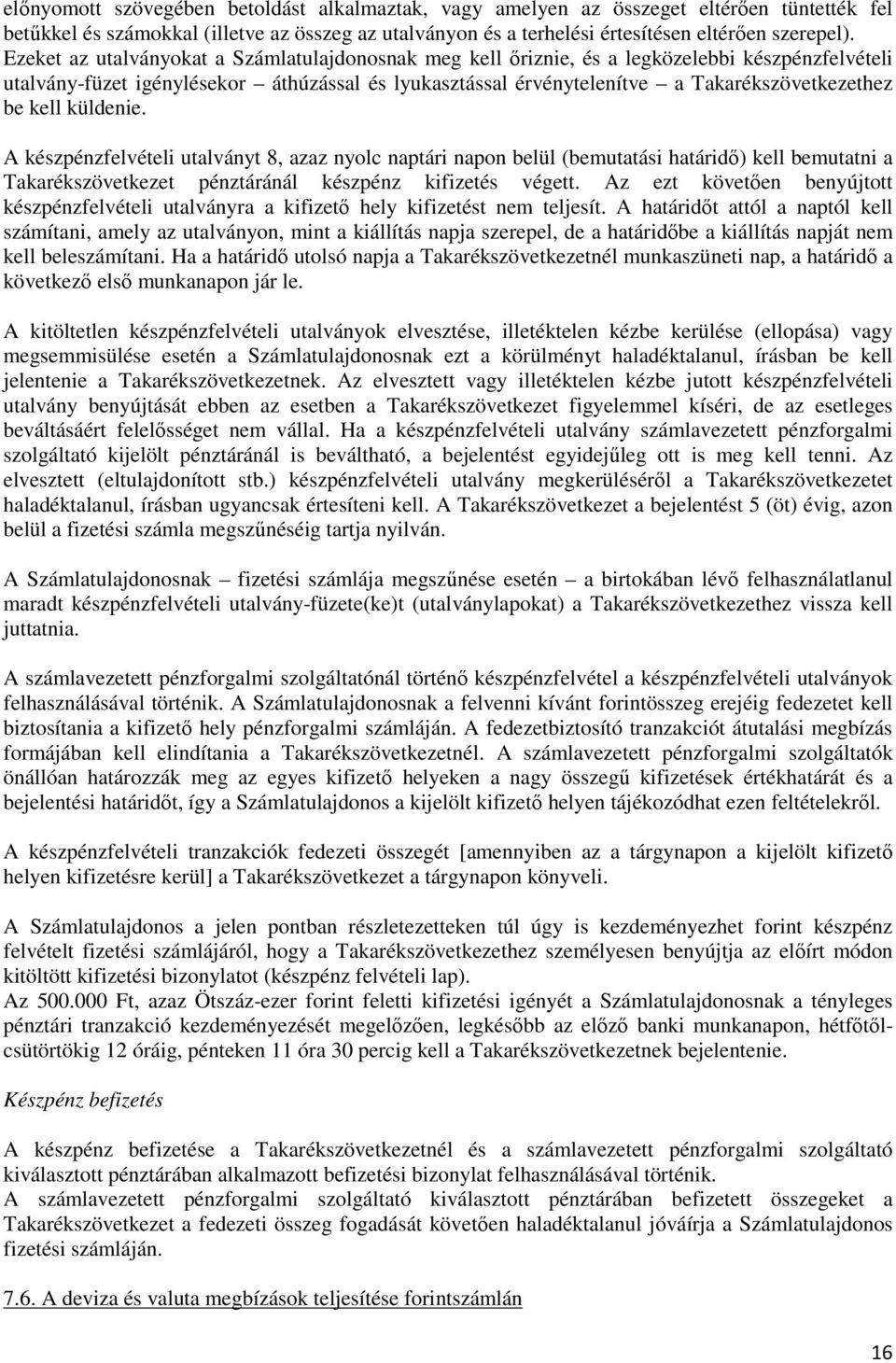 kell küldenie. A készpénzfelvételi utalványt 8, azaz nyolc naptári napon belül (bemutatási határidő) kell bemutatni a Takarékszövetkezet pénztáránál készpénz kifizetés végett.