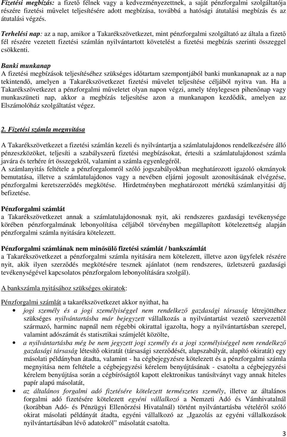 Terhelési nap: az a nap, amikor a Takarékszövetkezet, mint pénzforgalmi szolgáltató az általa a fizető fél részére vezetett fizetési számlán nyilvántartott követelést a fizetési megbízás szerinti