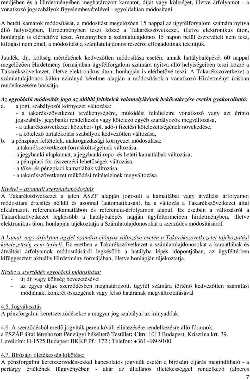 is elérhetővé teszi. Amennyiben a számlatulajdonos 15 napon belül észrevételt nem tesz, kifogást nem emel, a módosítást a számlatulajdonos részéről elfogadottnak tekintjük.