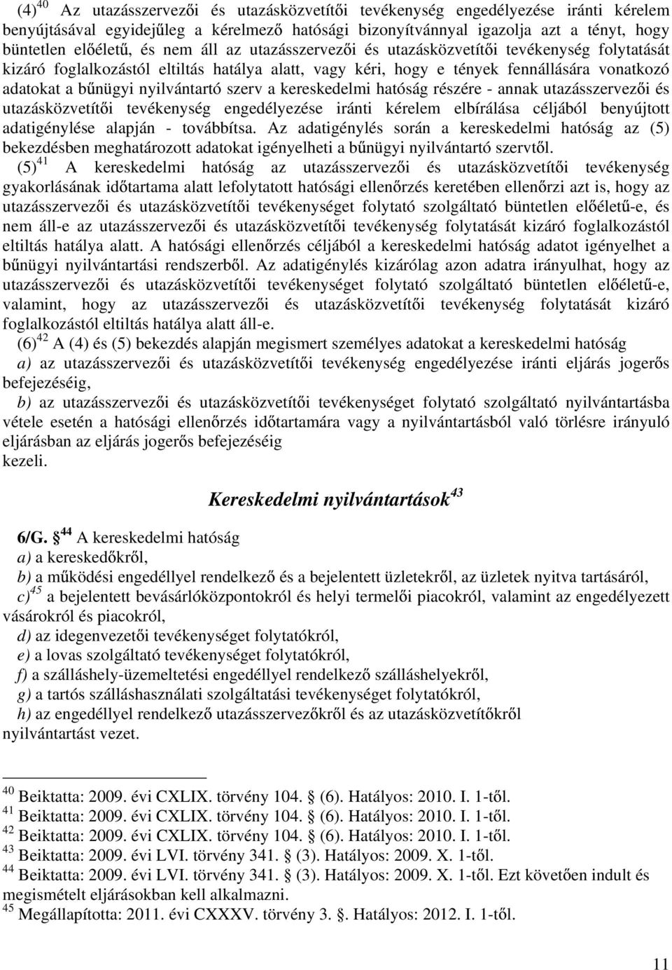 szerv a kereskedelmi hatóság részére - annak utazásszervez i és utazásközvetít i tevékenység engedélyezése iránti kérelem elbírálása céljából benyújtott adatigénylése alapján - továbbítsa.