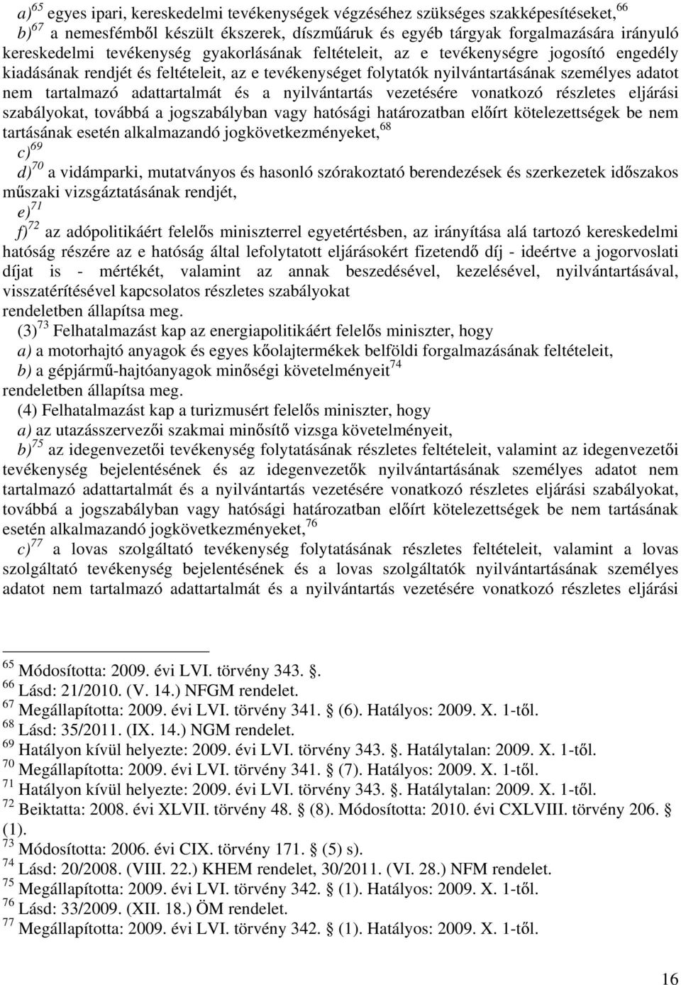 adattartalmát és a nyilvántartás vezetésére vonatkozó részletes eljárási szabályokat, továbbá a jogszabályban vagy hatósági határozatban el írt kötelezettségek be nem tartásának esetén alkalmazandó