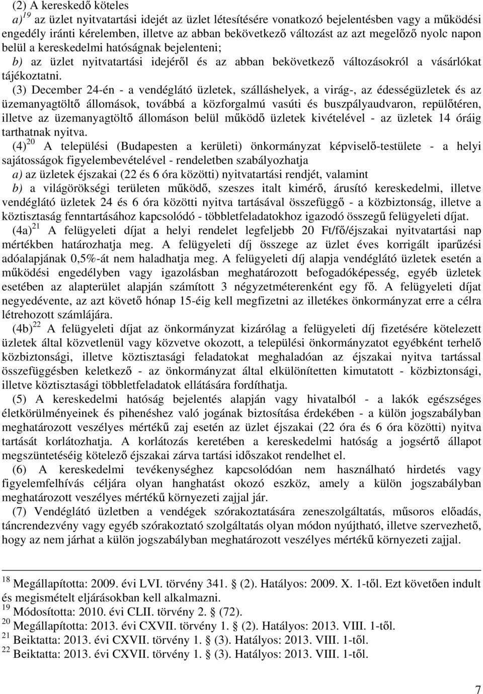 (3) December 24-én - a vendéglátó üzletek, szálláshelyek, a virág-, az édességüzletek és az üzemanyagtölt állomások, továbbá a közforgalmú vasúti és buszpályaudvaron, repül téren, illetve az