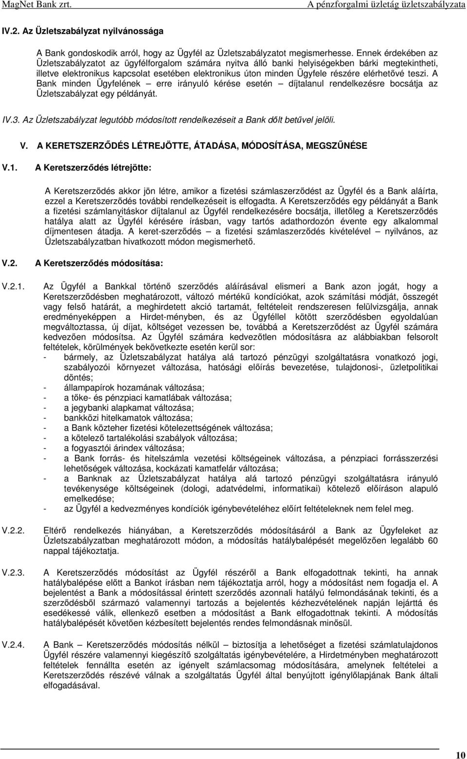 elérhetővé teszi. A Bank minden Ügyfelének erre irányuló kérése esetén díjtalanul rendelkezésre bocsátja az Üzletszabályzat egy példányát. IV.3.