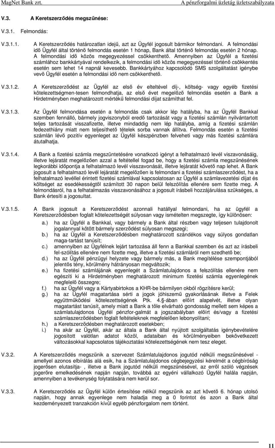 Amennyiben az Ügyfél a fizetési számlához bankkártyával rendelkezik, a felmondási idő közös megegyezéssel történő csökkentés esetén sem lehet 14 napnál kevesebb.