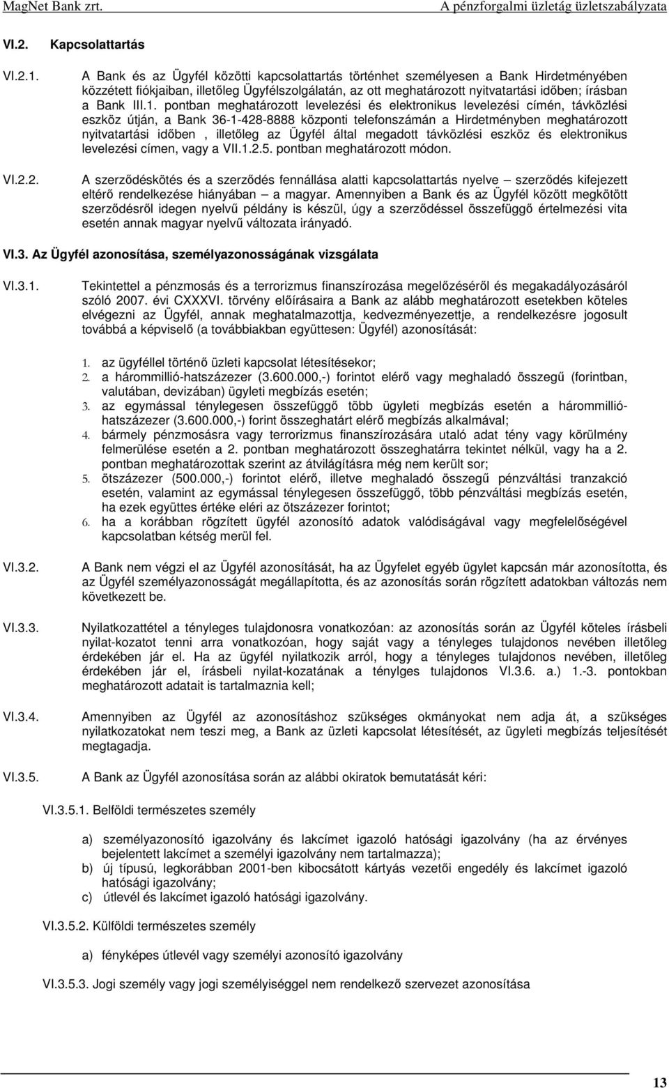 pontban meghatározott levelezési és elektronikus levelezési címén, távközlési eszköz útján, a Bank 36-1-428-8888 központi telefonszámán a Hirdetményben meghatározott nyitvatartási időben, illetőleg