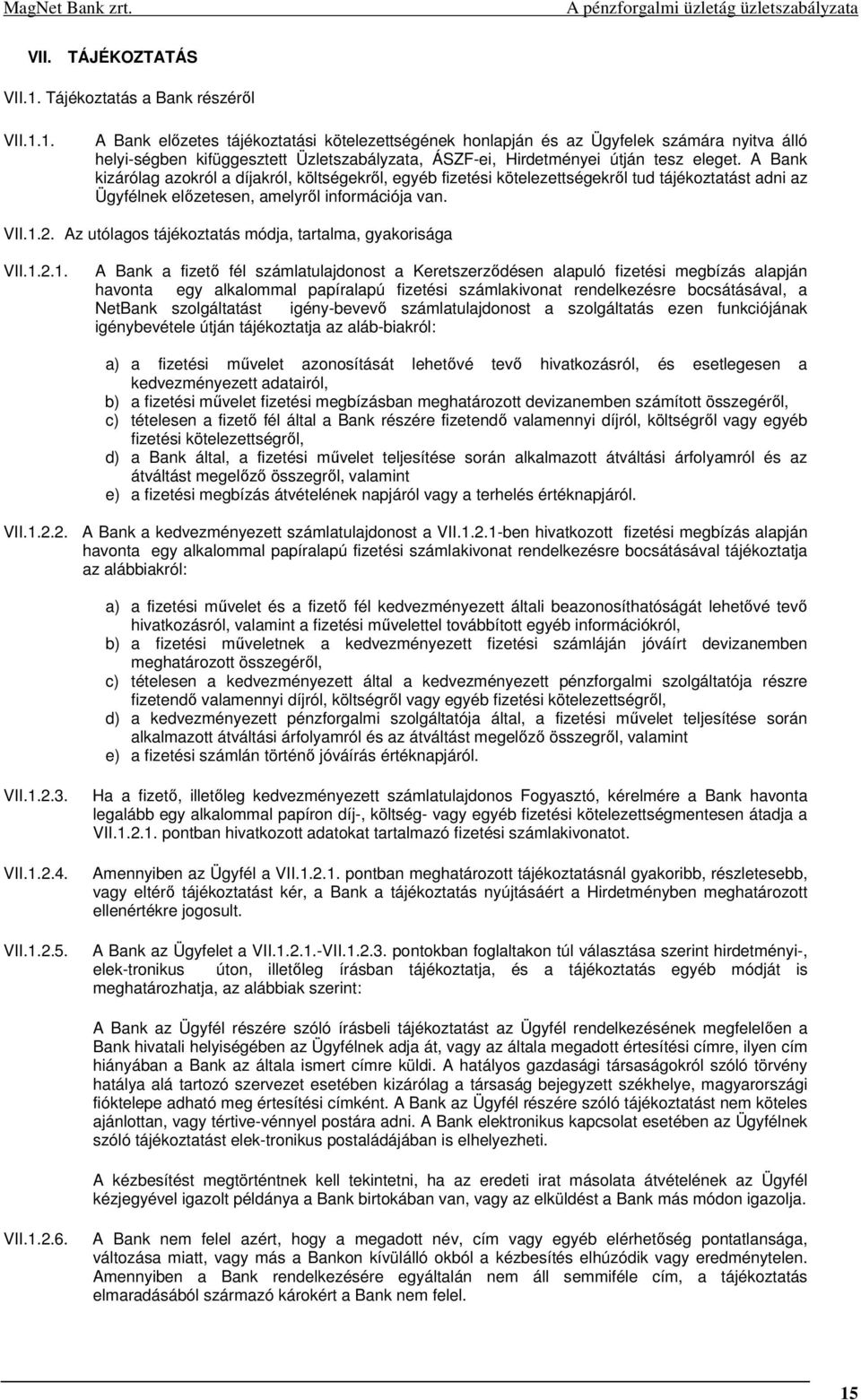 1. A Bank előzetes tájékoztatási kötelezettségének honlapján és az Ügyfelek számára nyitva álló helyi-ségben kifüggesztett Üzletszabályzata, ÁSZF-ei, Hirdetményei útján tesz eleget.