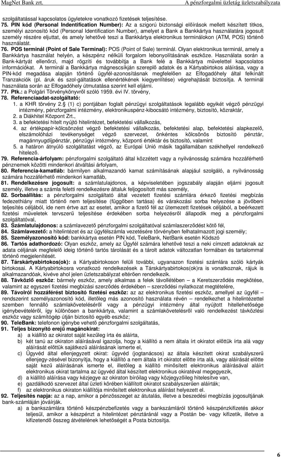 használatára jogosult személy részére eljuttat, és amely lehetővé teszi a Bankkártya elektronikus terminálokon (ATM, POS) történő használatát. 76.