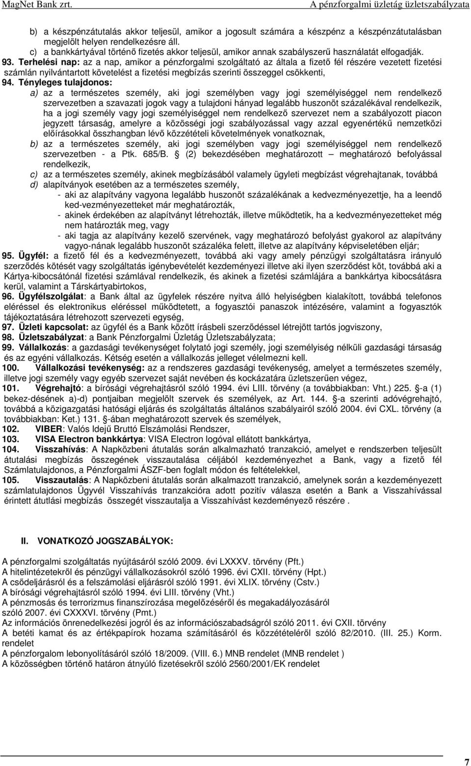 Terhelési nap: az a nap, amikor a pénzforgalmi szolgáltató az általa a fizető fél részére vezetett fizetési számlán nyilvántartott követelést a fizetési megbízás szerinti összeggel csökkenti, 94.