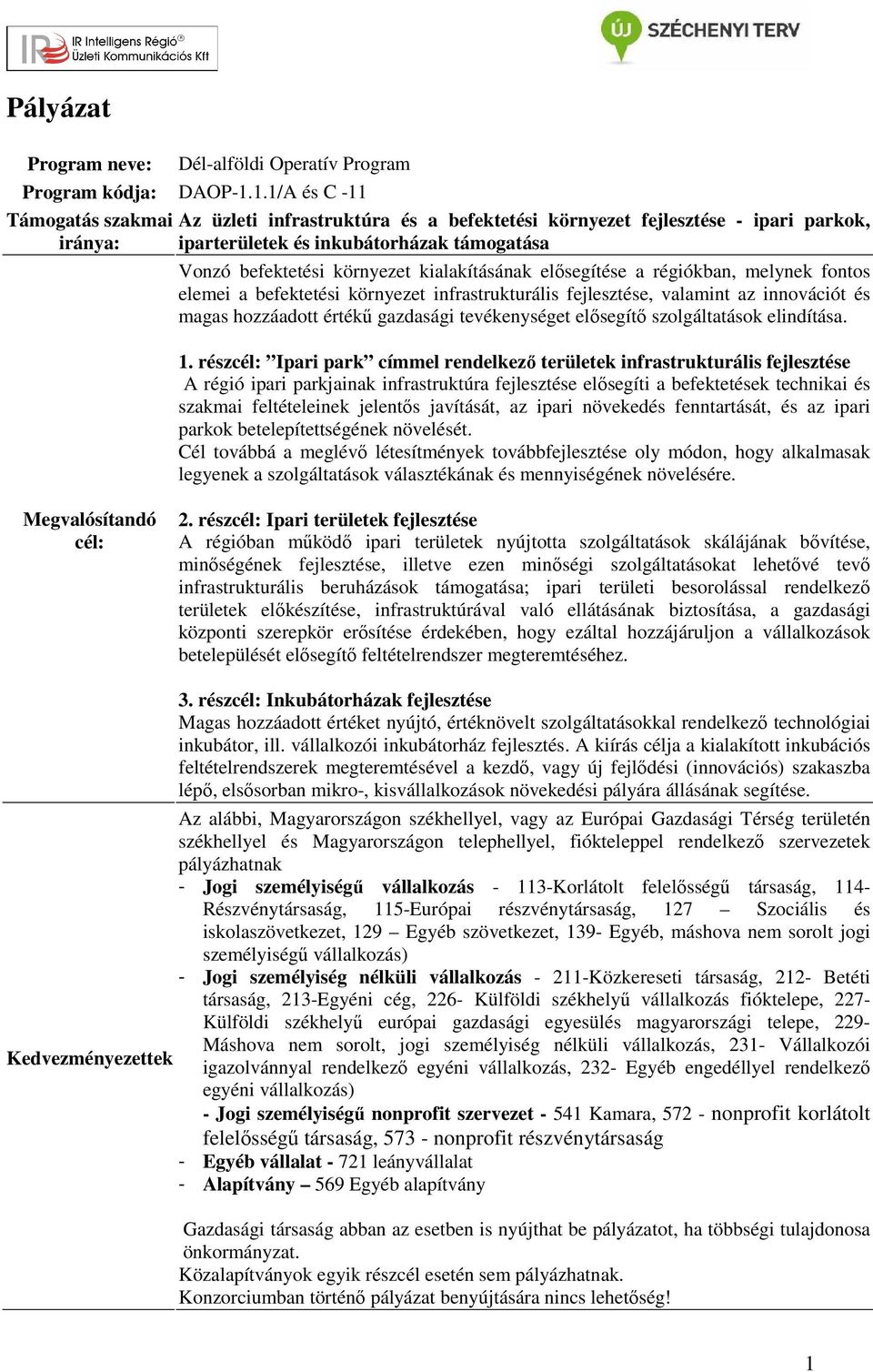 kialakításának elősegítése a régiókban, melynek fontos elemei a befektetési környezet infrastrukturális fejlesztése, valamint az innovációt és magas hozzáadott értékű gazdasági tevékenységet