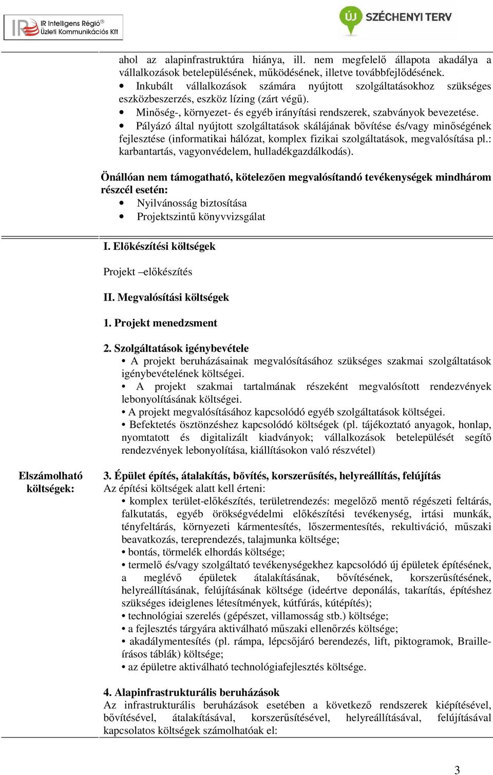 Pályázó által nyújtott szolgáltatások skálájának bővítése és/vagy minőségének fejlesztése (informatikai hálózat, komplex fizikai szolgáltatások, megvalósítása pl.