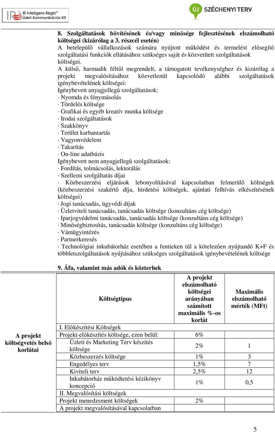 A külső, harmadik féltől megrendelt, a támogatott tevékenységhez és kizárólag a projekt megvalósításához közvetlenül kapcsolódó alábbi szolgáltatások igénybevételének költségei: Igénybevett