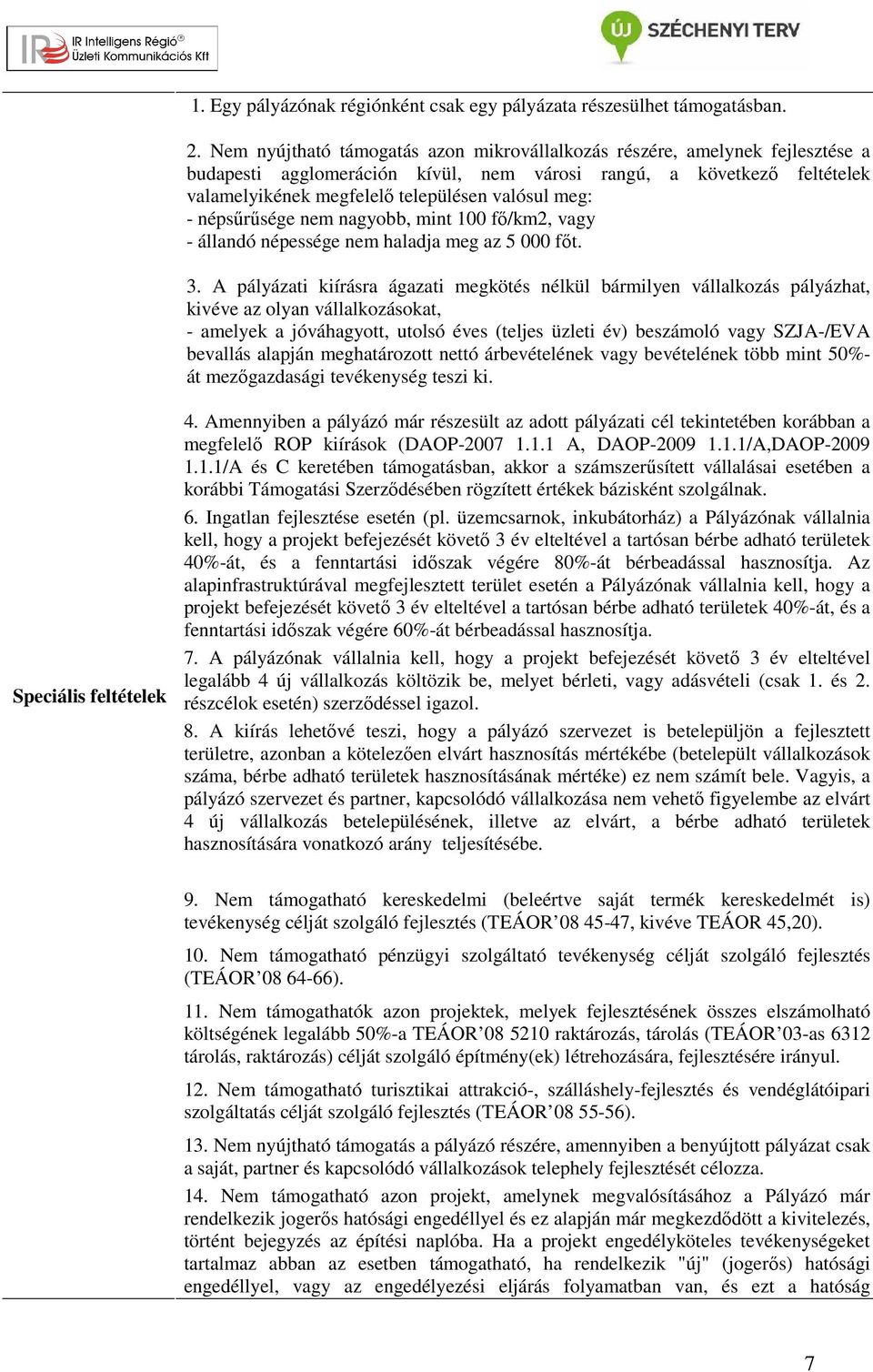 - népsűrűsége nem nagyobb, mint 100 fő/km2, vagy - állandó népessége nem haladja meg az 5 000 főt. 3.