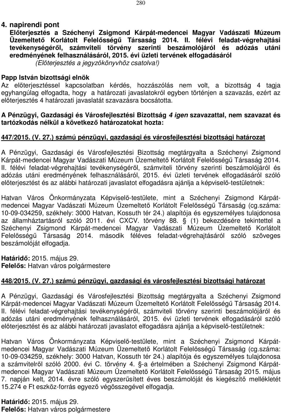 évi üzleti tervének elfogadásáról Az előterjesztéssel kapcsolatban kérdés, hozzászólás nem volt, a bizottság 4 tagja egyhangúlag elfogadta, hogy a határozati javaslatokról egyben történjen a