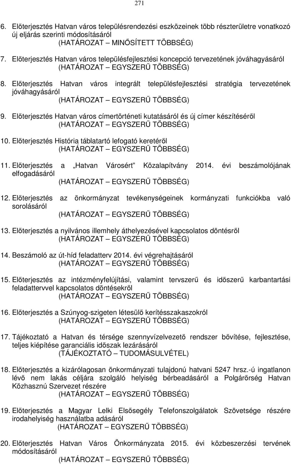 Előterjesztés Hatvan város címertörténeti kutatásáról és új címer készítéséről 10. Előterjesztés História táblatartó lefogató keretéről 11. Előterjesztés a Hatvan Városért Közalapítvány 2014.