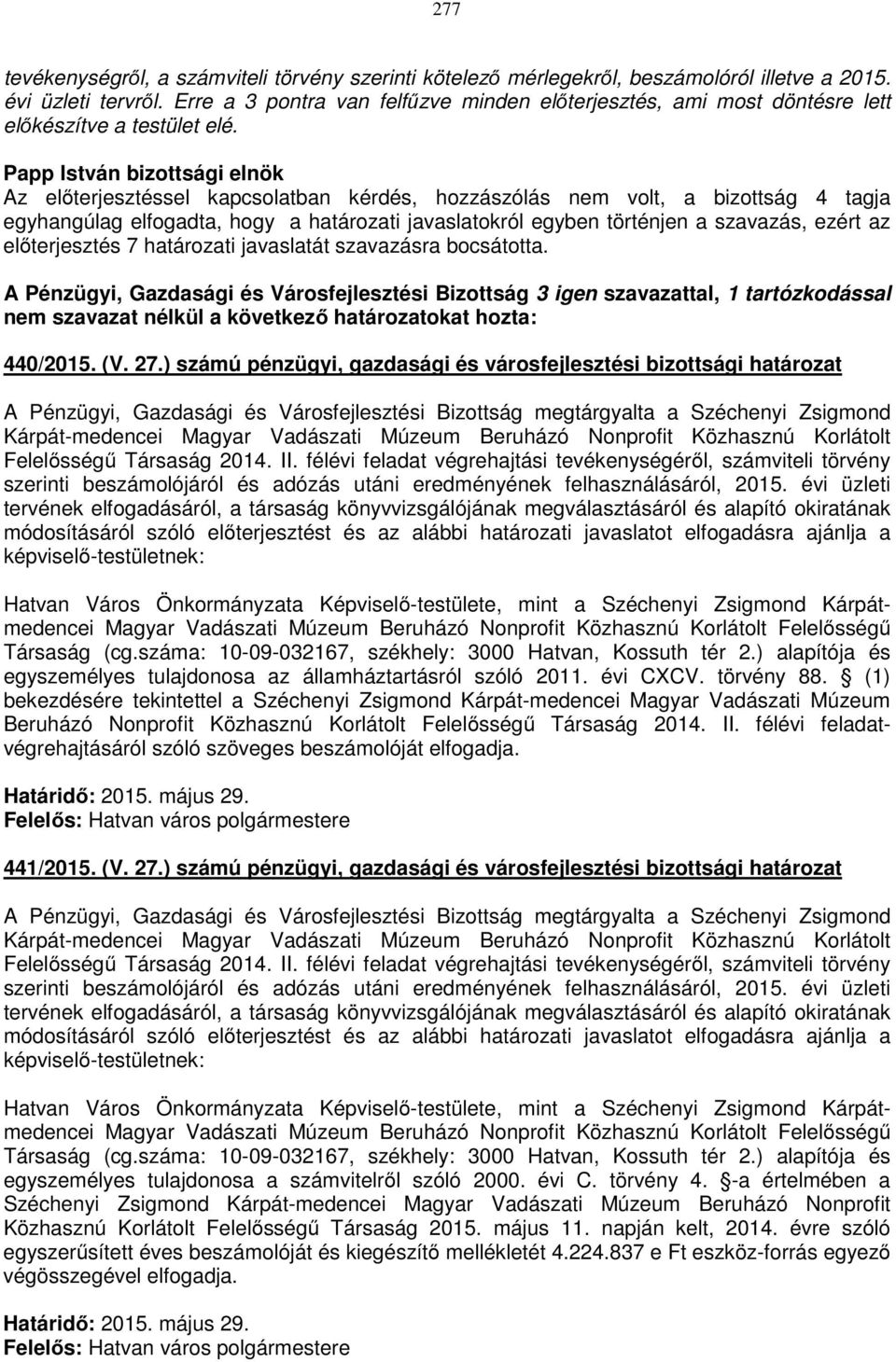 Az előterjesztéssel kapcsolatban kérdés, hozzászólás nem volt, a bizottság 4 tagja egyhangúlag elfogadta, hogy a határozati javaslatokról egyben történjen a szavazás, ezért az előterjesztés 7