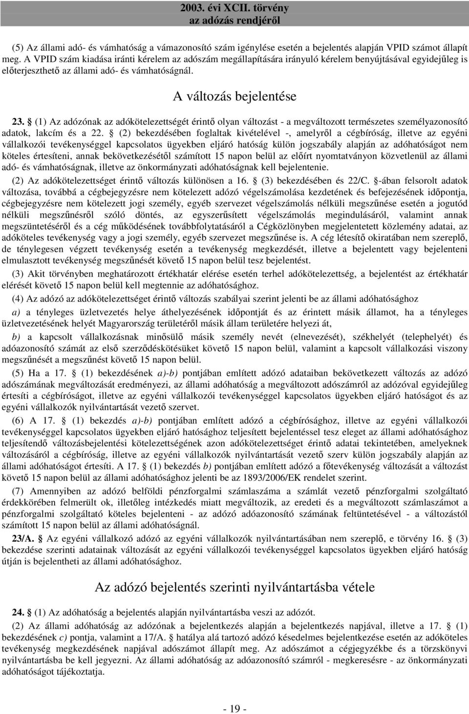 (1) Az adózónak az adókötelezettségét érintı olyan változást - a megváltozott természetes személyazonosító adatok, lakcím és a 22.