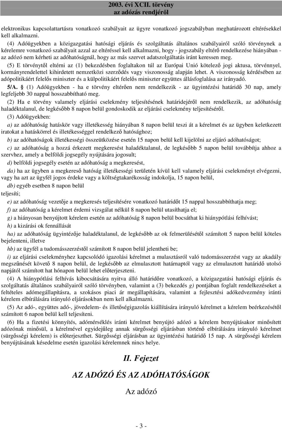 rendelkezése hiányában - az adózó nem kérheti az adóhatóságnál, hogy az más szervet adatszolgáltatás iránt keressen meg.