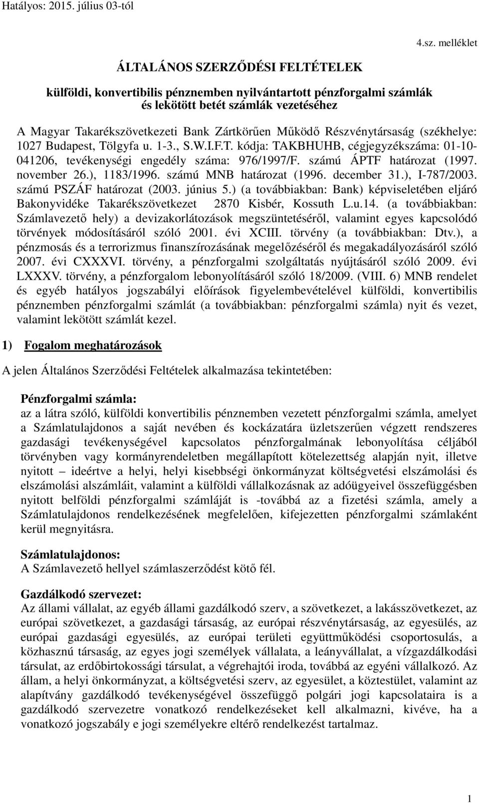számú ÁPTF határozat (1997. november 26.), 1183/1996. számú MNB határozat (1996. december 31.), I-787/2003. számú PSZÁF határozat (2003. június 5.
