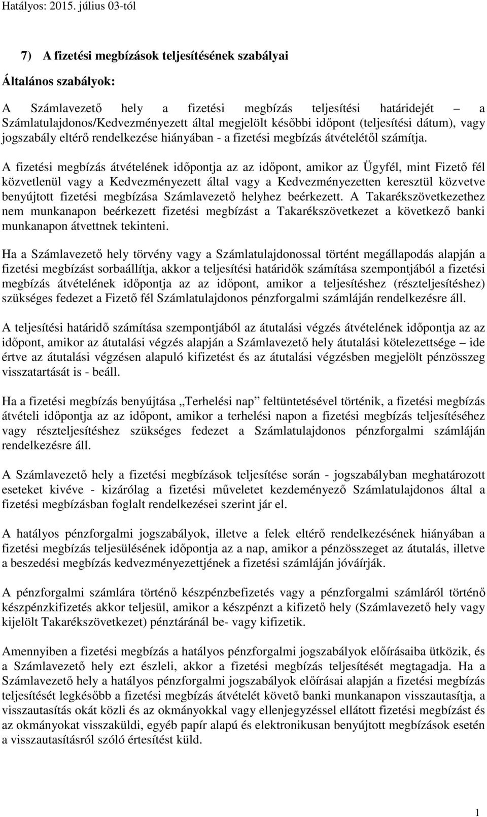 A fizetési megbízás átvételének időpontja az az időpont, amikor az Ügyfél, mint Fizető fél közvetlenül vagy a Kedvezményezett által vagy a Kedvezményezetten keresztül közvetve benyújtott fizetési