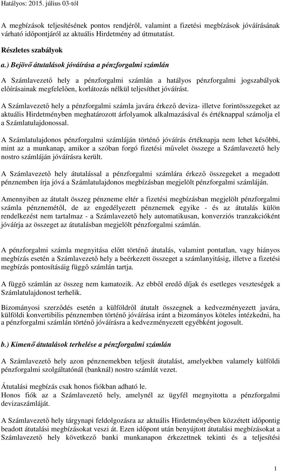 A Számlavezető hely a pénzforgalmi számla javára érkező deviza- illetve forintösszegeket az aktuális Hirdetményben meghatározott árfolyamok alkalmazásával és értéknappal számolja el a