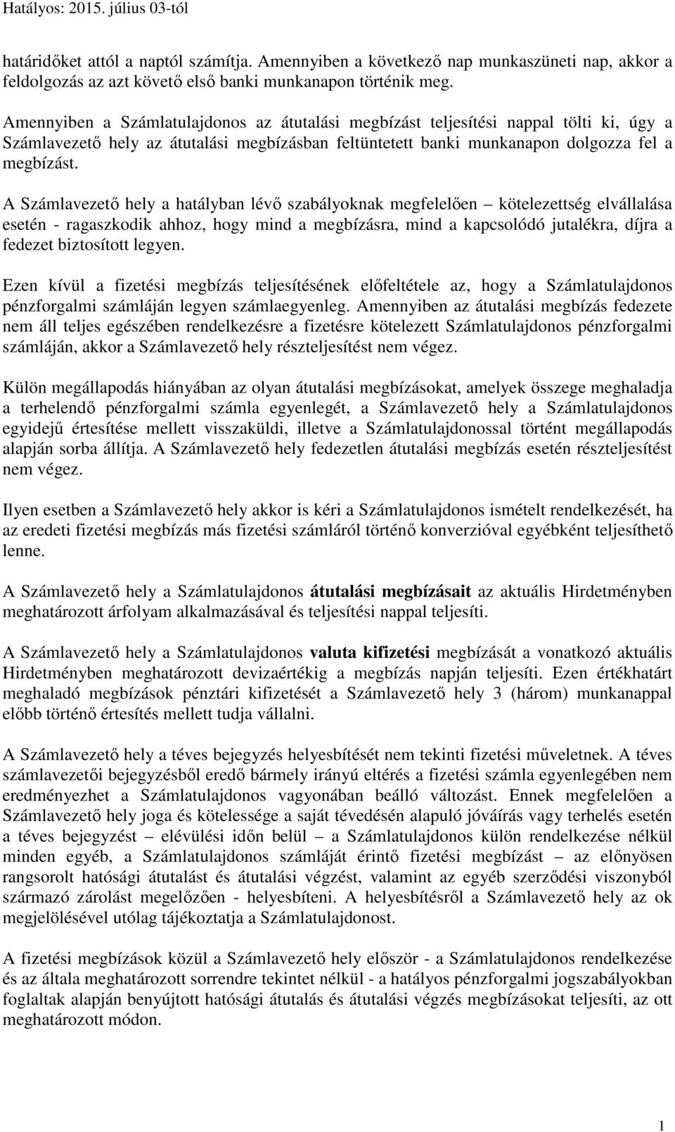 A Számlavezető hely a hatályban lévő szabályoknak megfelelően kötelezettség elvállalása esetén - ragaszkodik ahhoz, hogy mind a megbízásra, mind a kapcsolódó jutalékra, díjra a fedezet biztosított