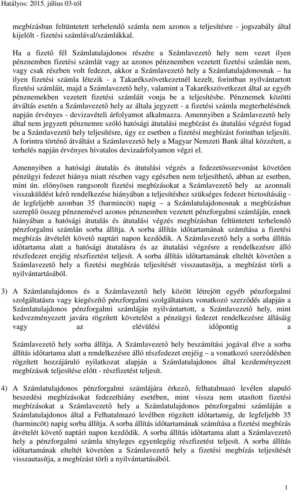 a Számlavezető hely a Számlatulajdonosnak ha ilyen fizetési számla létezik - a Takarékszövetkezetnél kezelt, forintban nyilvántartott fizetési számláit, majd a Számlavezető hely, valamint a